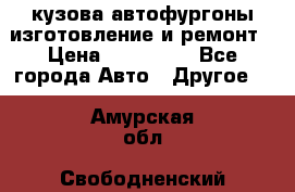 кузова автофургоны изготовление и ремонт › Цена ­ 350 000 - Все города Авто » Другое   . Амурская обл.,Свободненский р-н